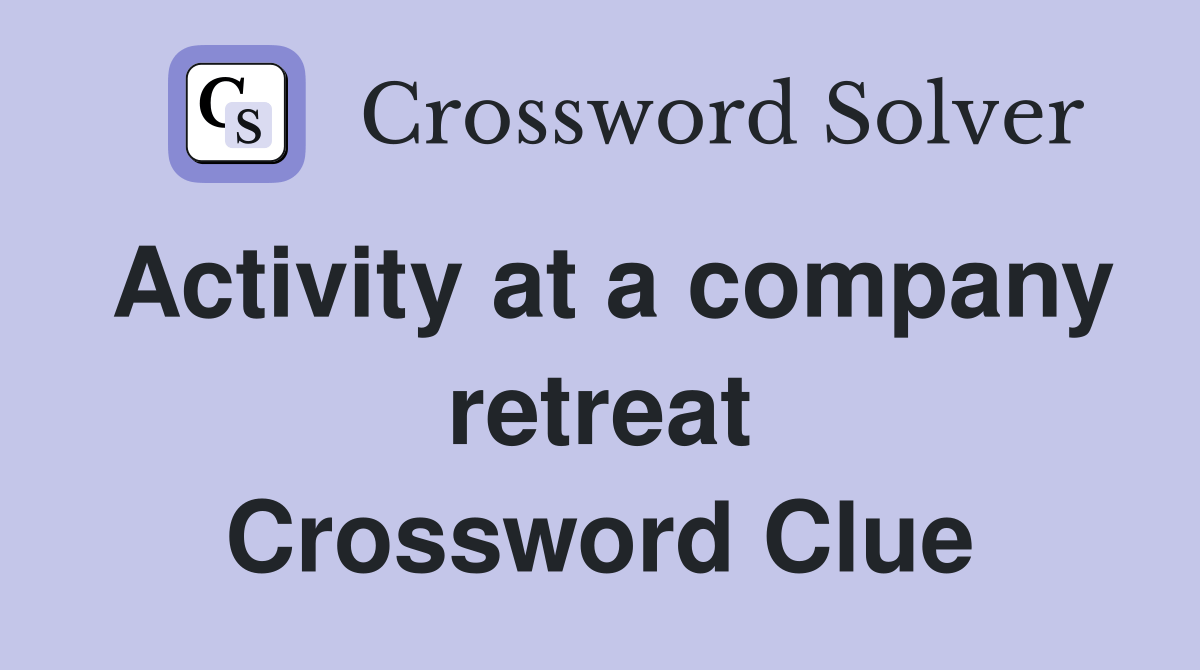 Activity at a company retreat Crossword Clue Answers Crossword Solver